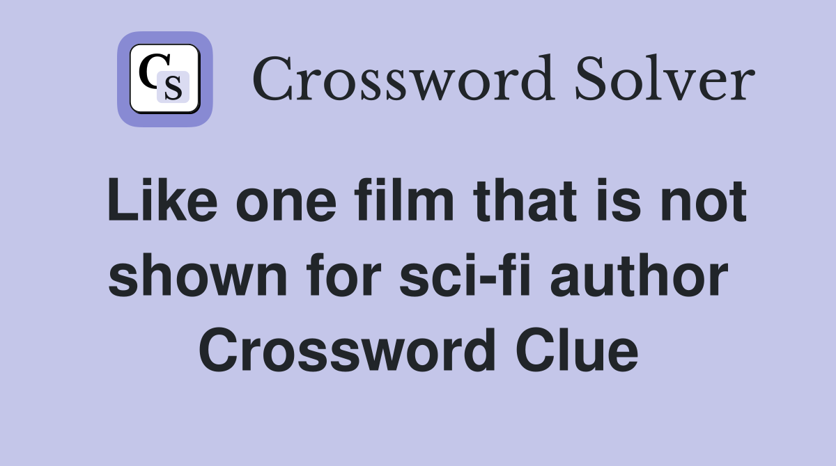 Like one film that is not shown for sci-fi author Crossword Clue