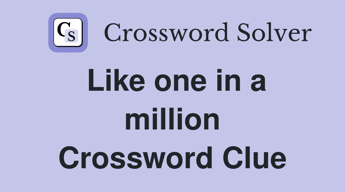 Like one in a million Crossword Clue