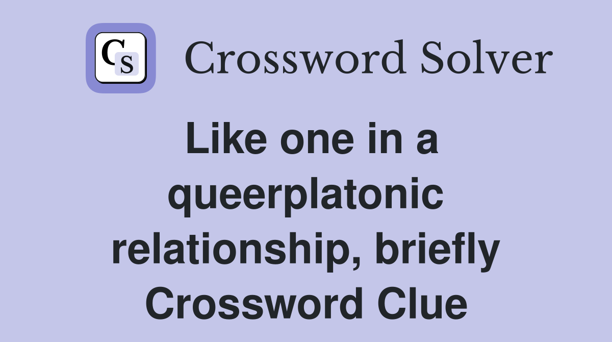 Like one in a queerplatonic relationship, briefly Crossword Clue