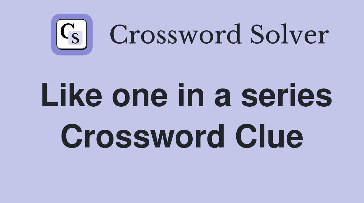 Like one in a series Crossword Clue