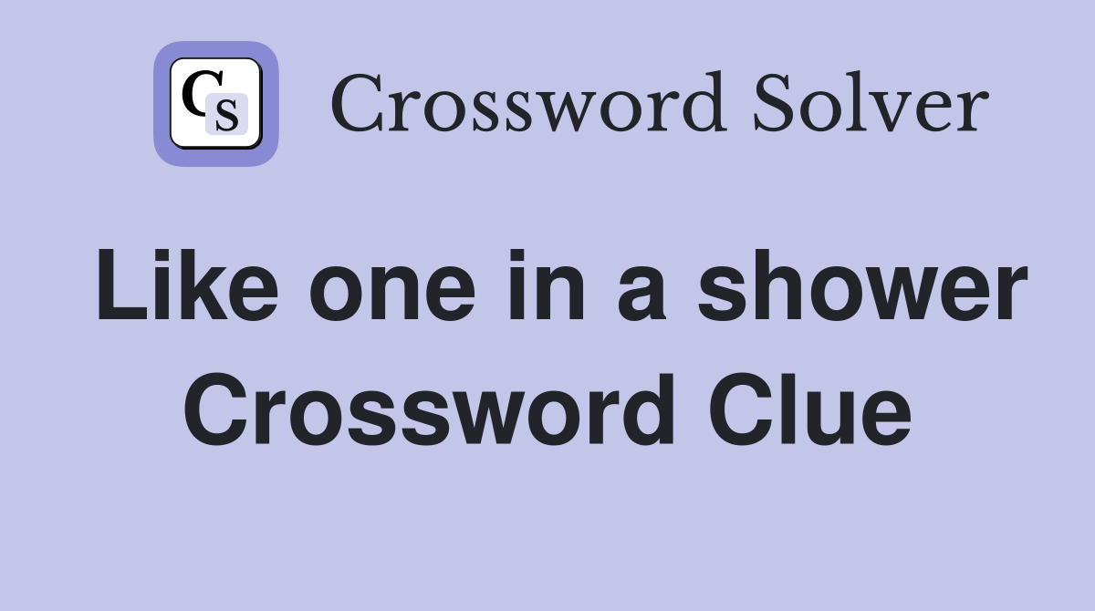 Like one in a shower Crossword Clue