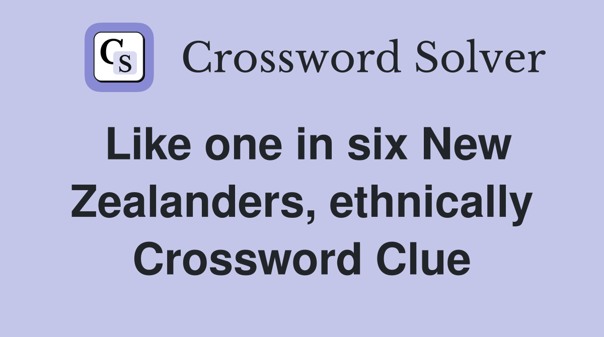 Like one in six New Zealanders, ethnically Crossword Clue