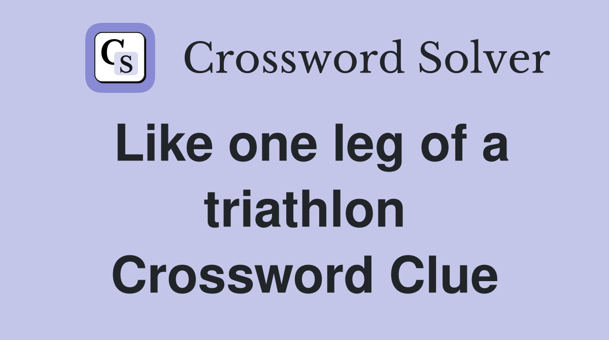 Like one leg of a triathlon Crossword Clue