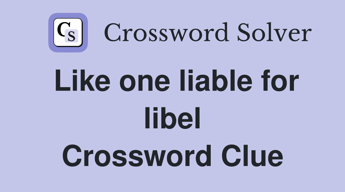 Like one liable for libel Crossword Clue