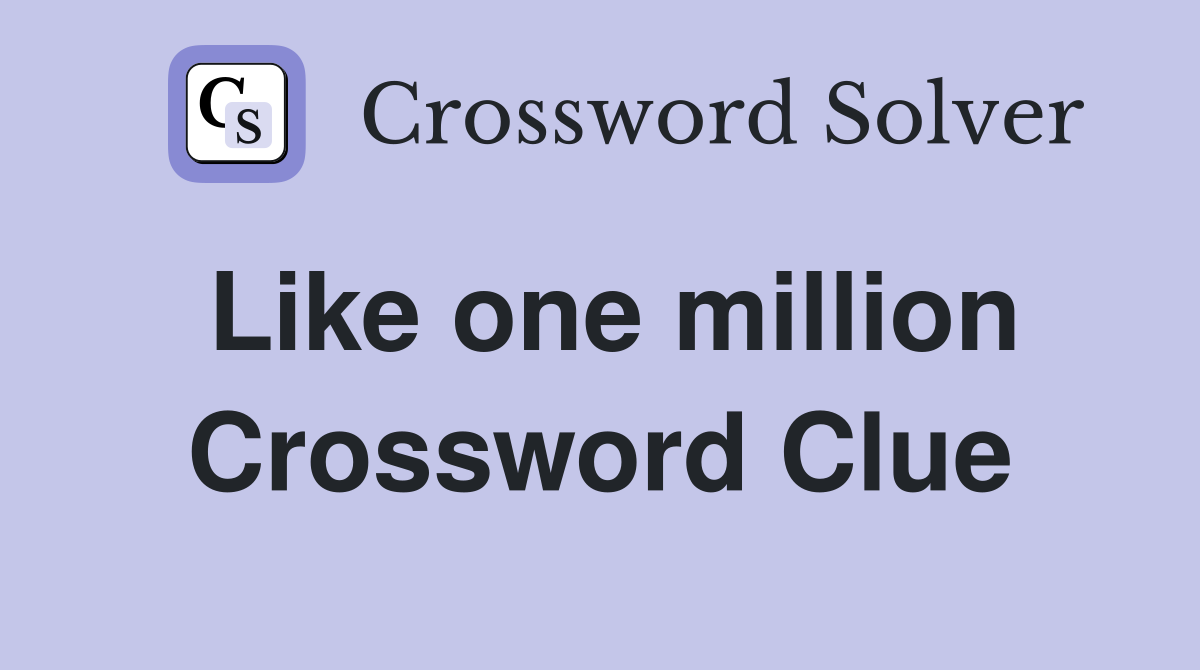 Like one million Crossword Clue