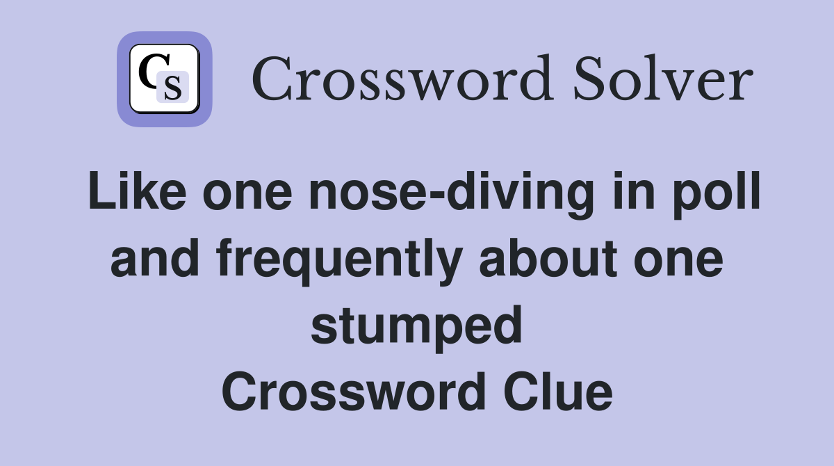 Like one nose-diving in poll and frequently about one stumped Crossword Clue
