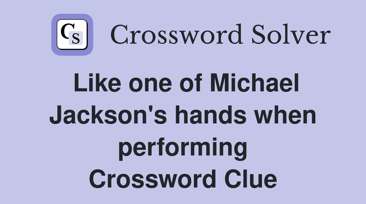 Like one of Michael Jackson's hands when performing Crossword Clue