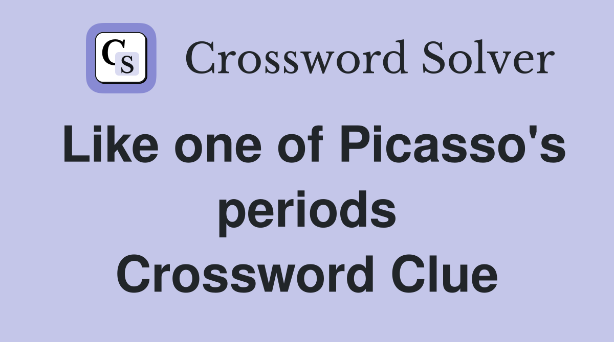 Like one of Picasso's periods Crossword Clue