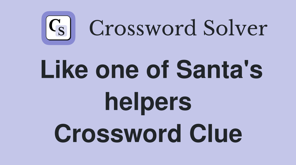 Like one of Santa's helpers Crossword Clue