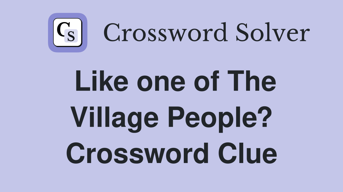 Like one of The Village People? Crossword Clue