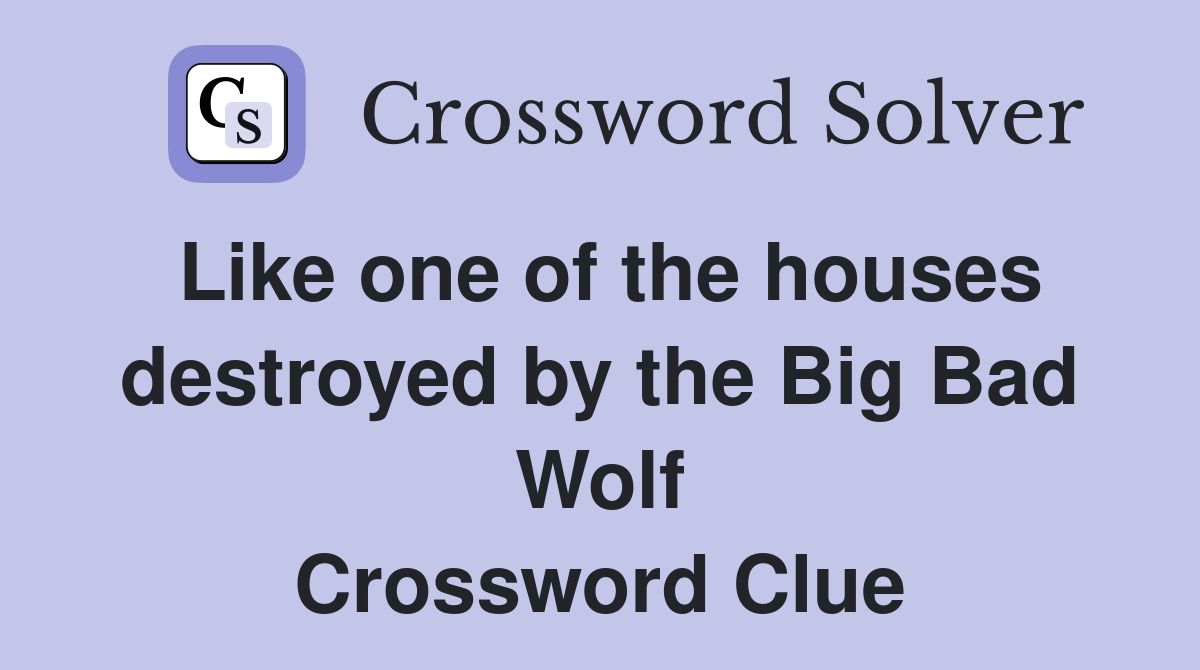 Like one of the houses destroyed by the Big Bad Wolf Crossword Clue