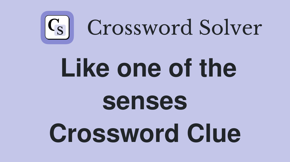 Like one of the senses Crossword Clue