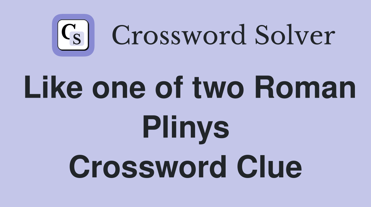 Like one of two Roman Plinys Crossword Clue