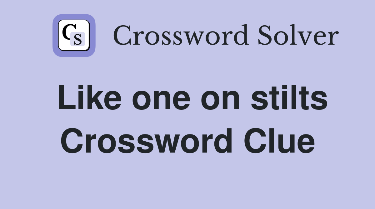 Like one on stilts Crossword Clue
