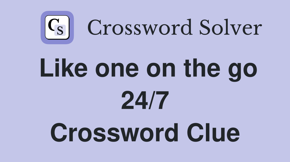 Like one on the go 24/7 Crossword Clue