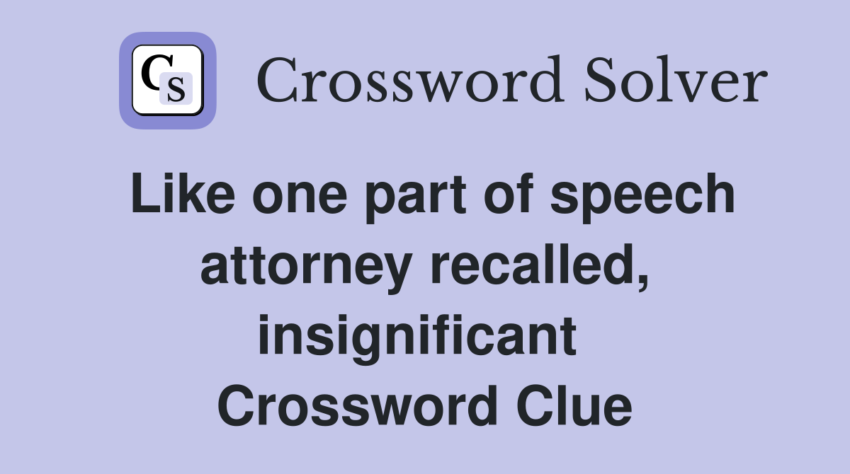 Like one part of speech attorney recalled, insignificant  Crossword Clue