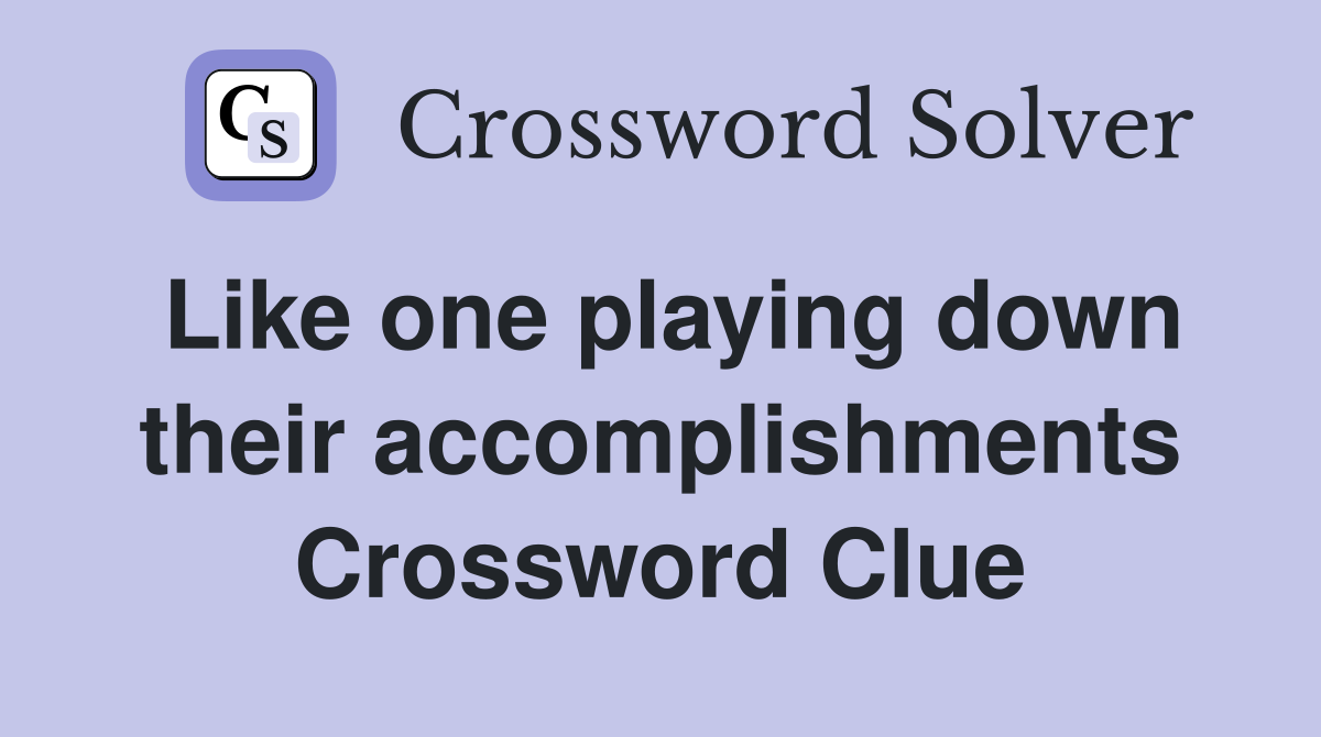Like one playing down their accomplishments Crossword Clue
