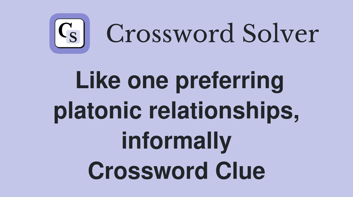 Like one preferring platonic relationships, informally Crossword Clue
