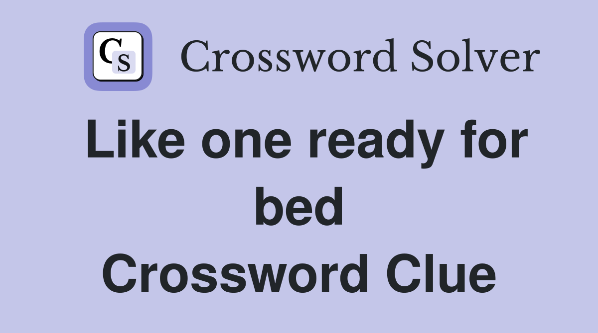 Like one ready for bed Crossword Clue