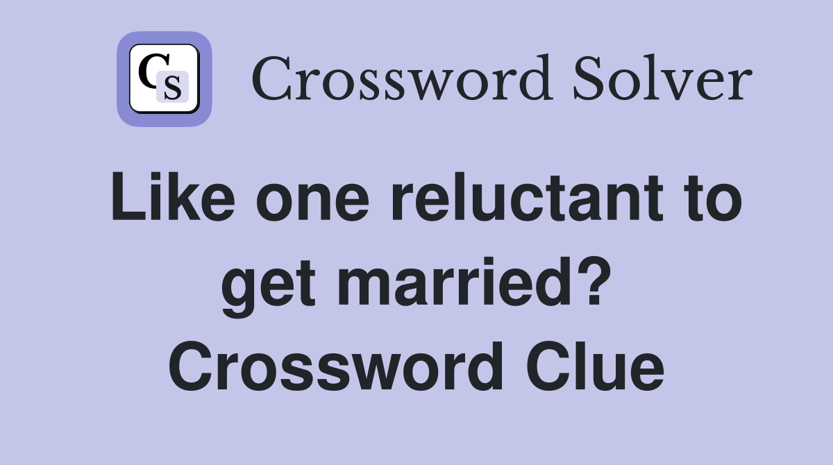 Like one reluctant to get married? Crossword Clue