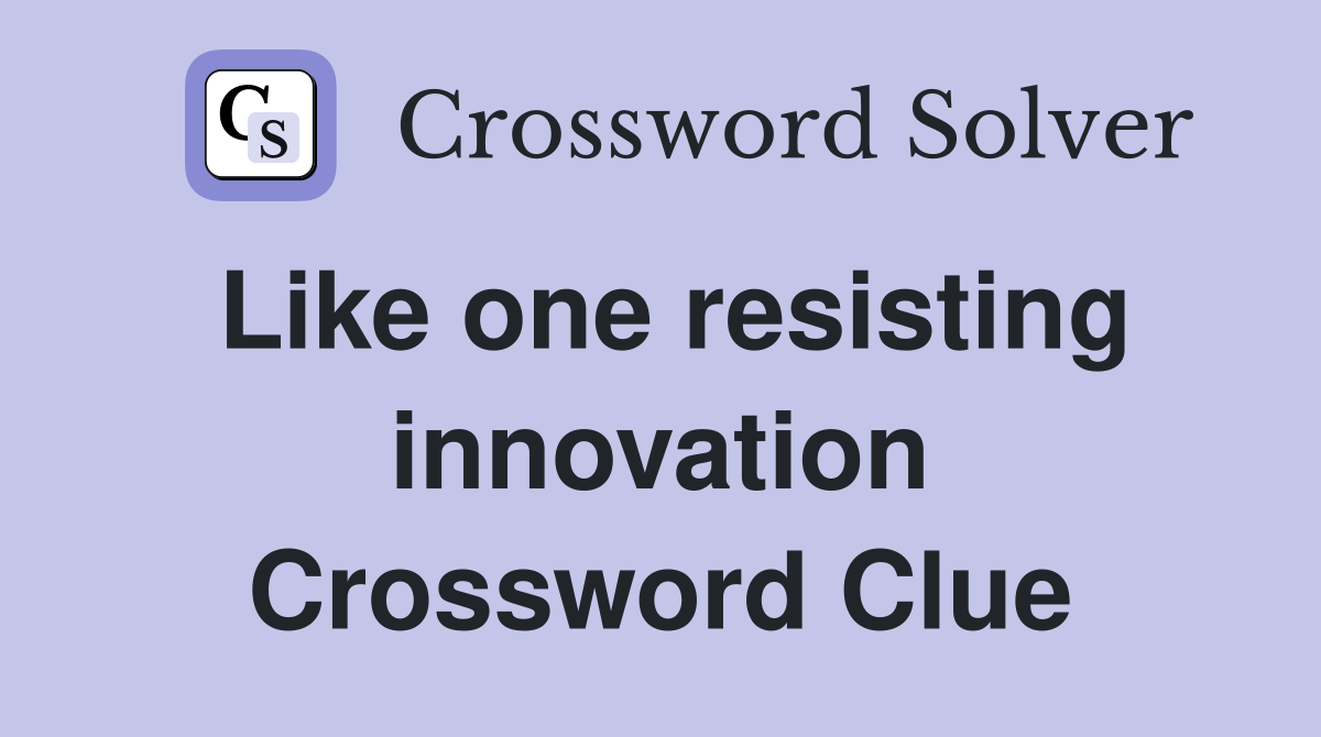 Like one resisting innovation Crossword Clue