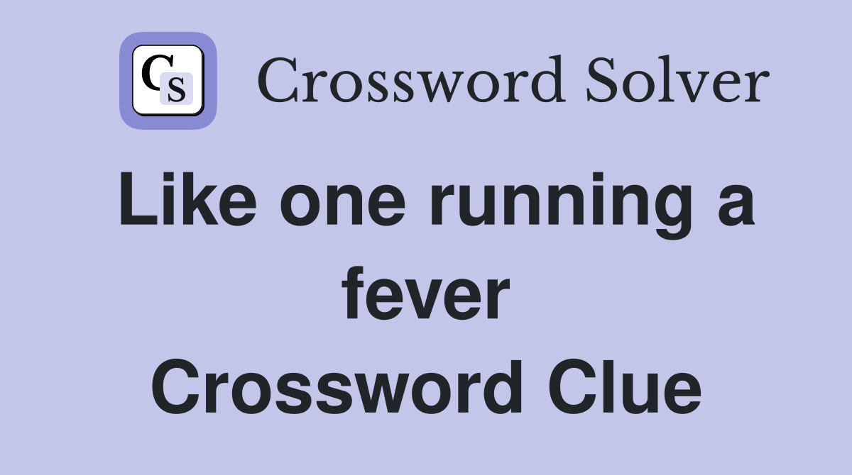 Like one running a fever Crossword Clue
