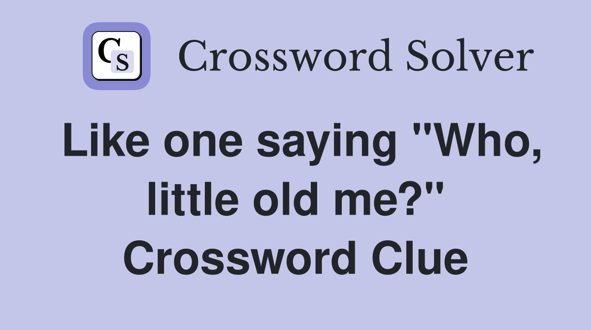 Like one saying "Who, little old me?" Crossword Clue