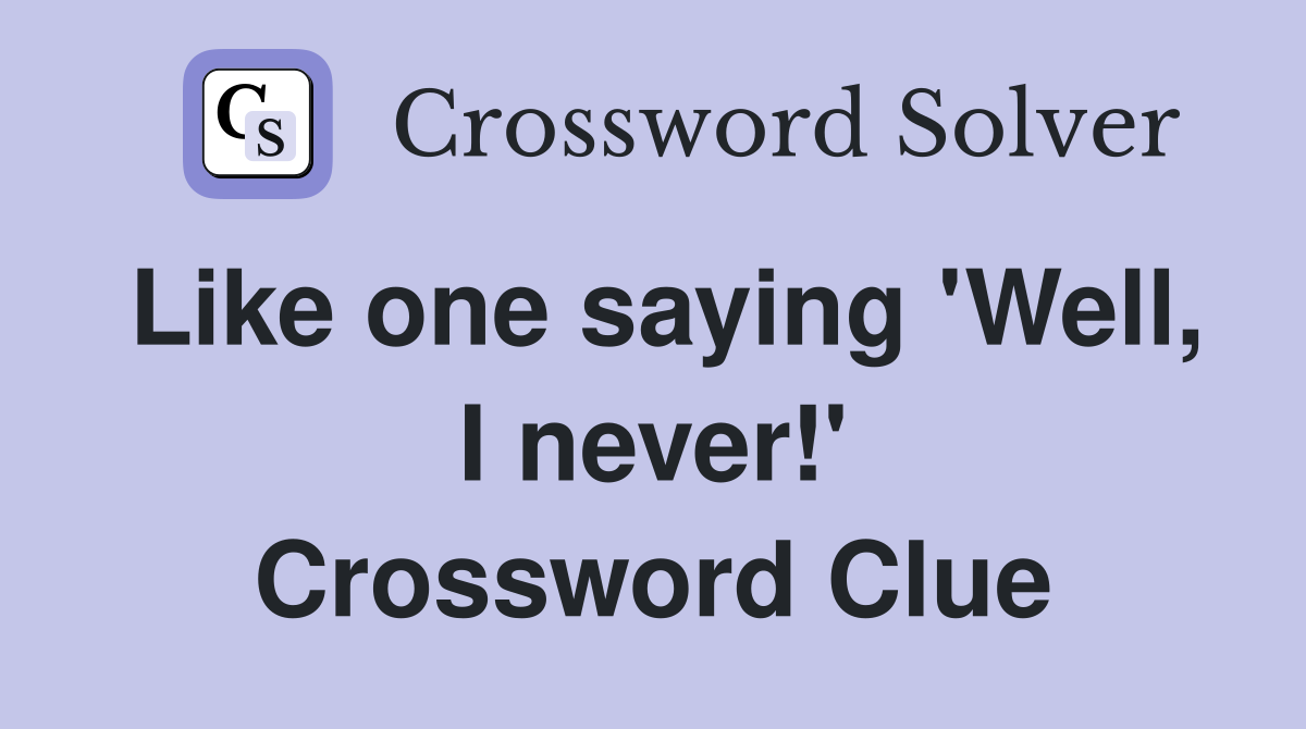 Like one saying 'Well, I never!' Crossword Clue
