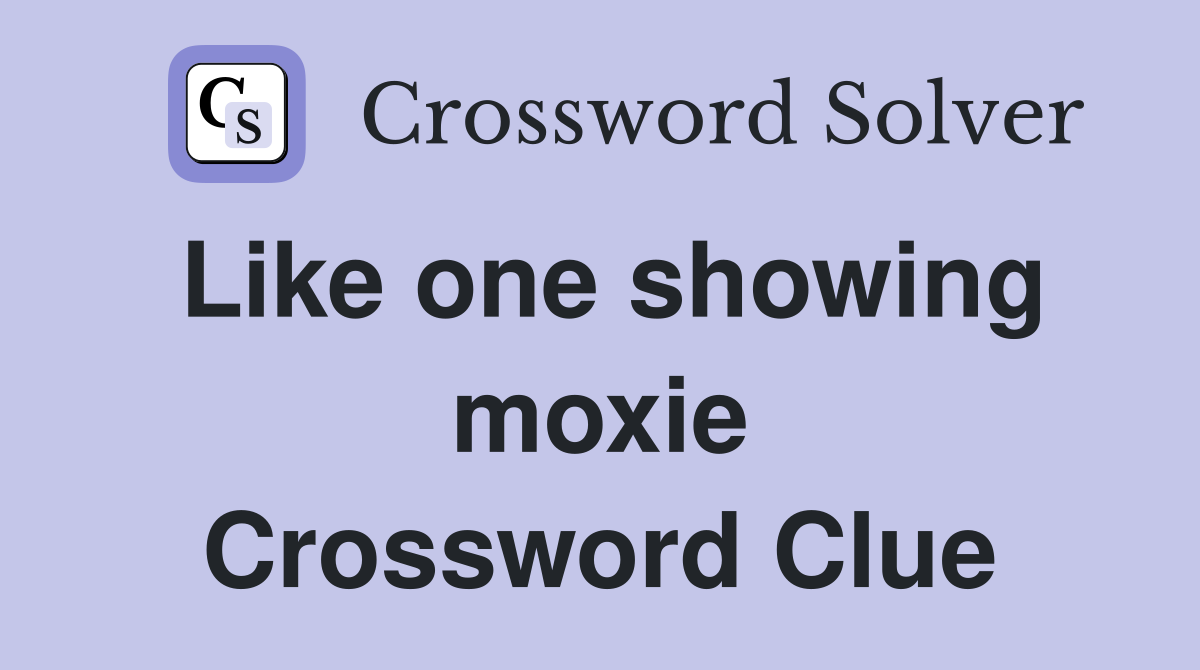 Like one showing moxie Crossword Clue