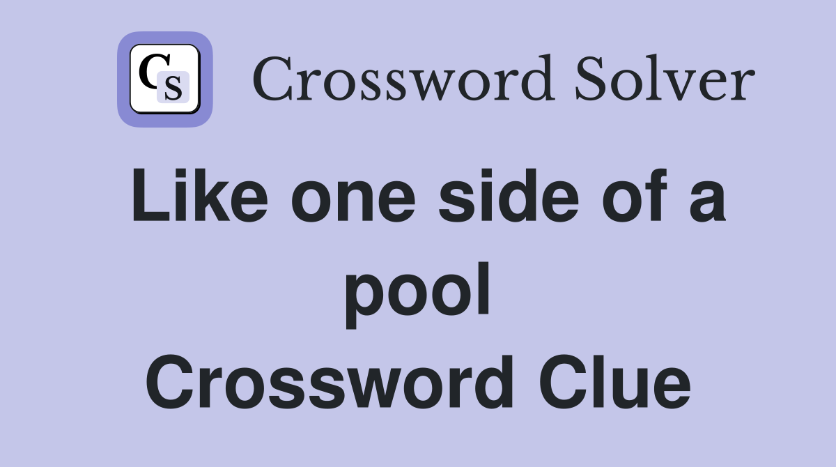 Like one side of a pool Crossword Clue