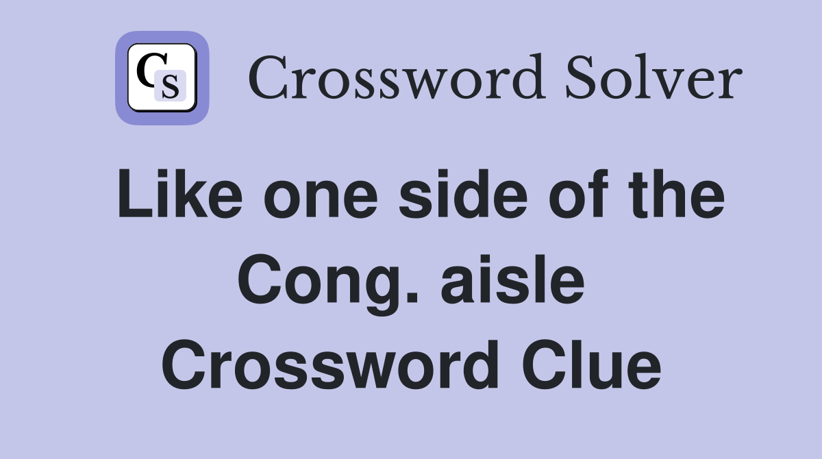 Like one side of the Cong. aisle Crossword Clue