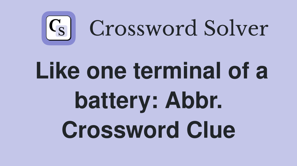Like one terminal of a battery: Abbr. Crossword Clue