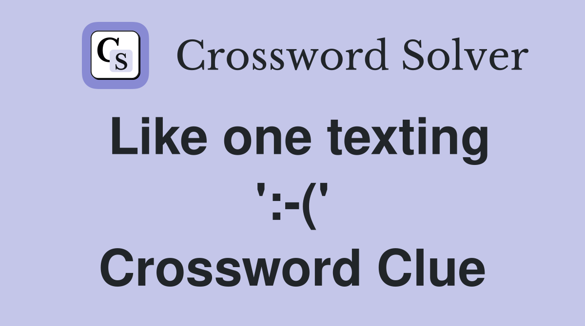 Like one texting ':-(' Crossword Clue