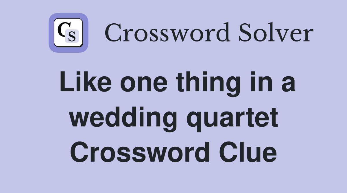 Like one thing in a wedding quartet Crossword Clue