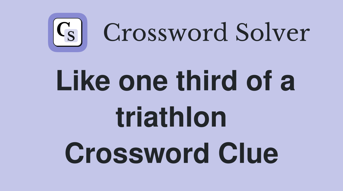 Like one third of a triathlon Crossword Clue