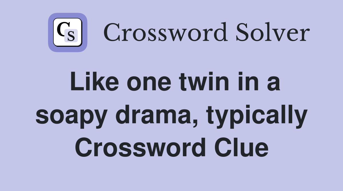 Like one twin in a soapy drama, typically Crossword Clue