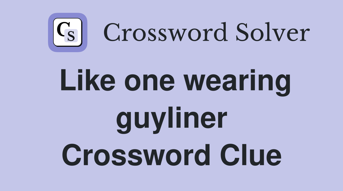 Like one wearing guyliner Crossword Clue