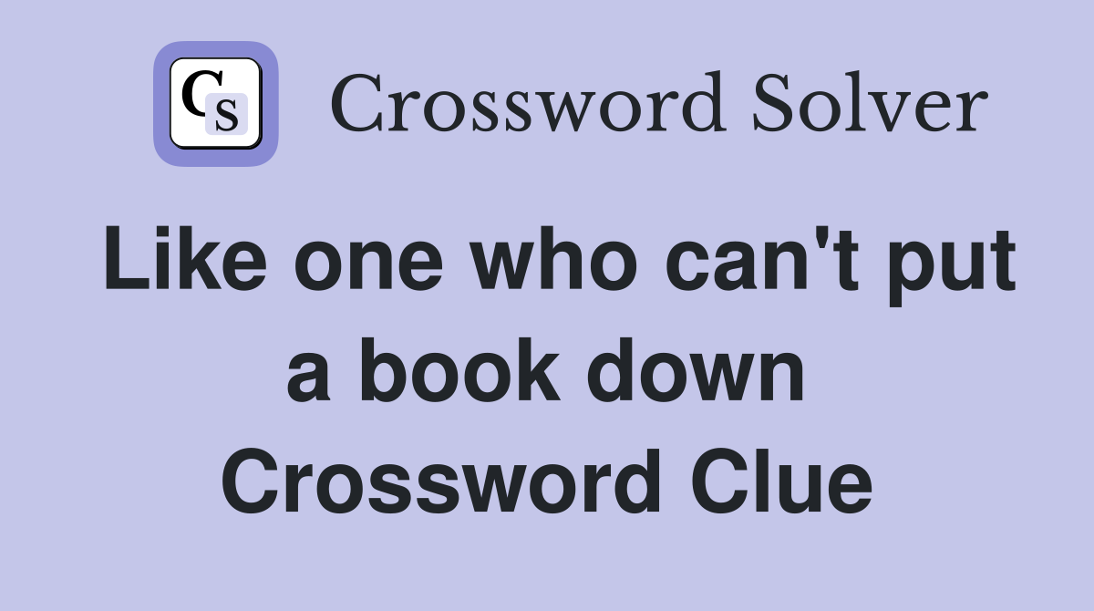 Like one who can't put a book down Crossword Clue