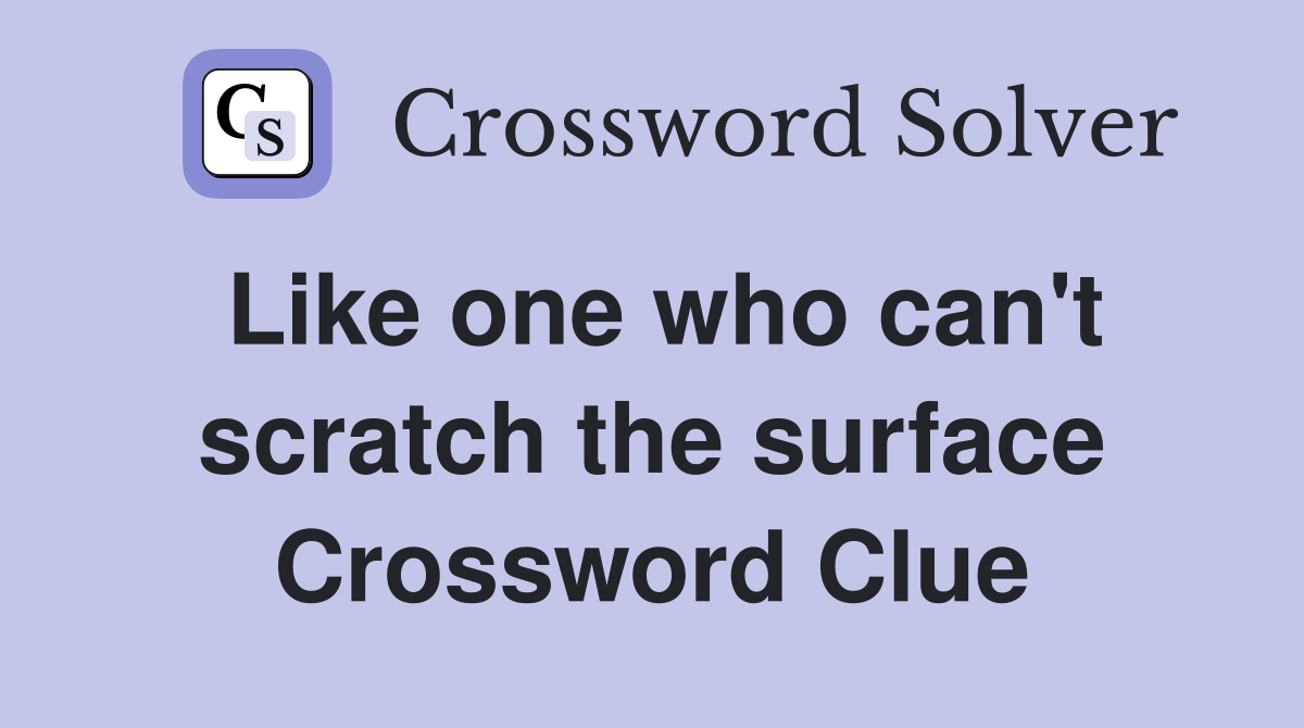 Like one who can't scratch the surface Crossword Clue