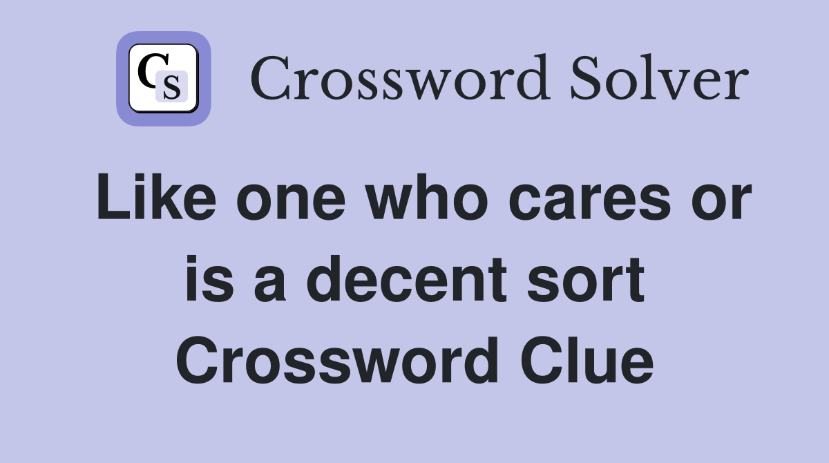 Like one who cares or is a decent sort Crossword Clue