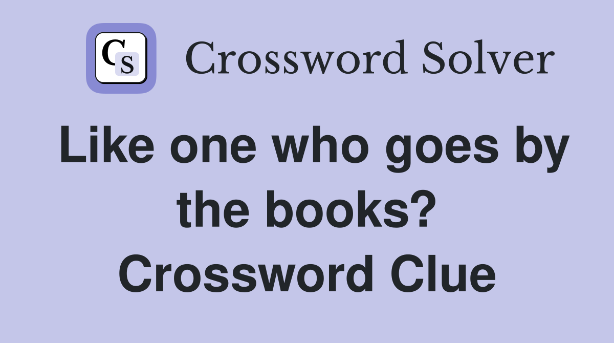 Like one who goes by the books? Crossword Clue