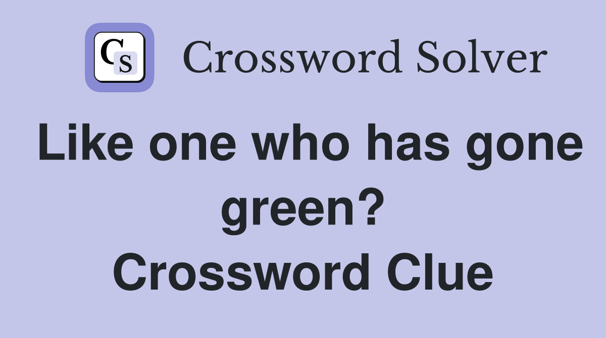 Like one who has gone green? Crossword Clue