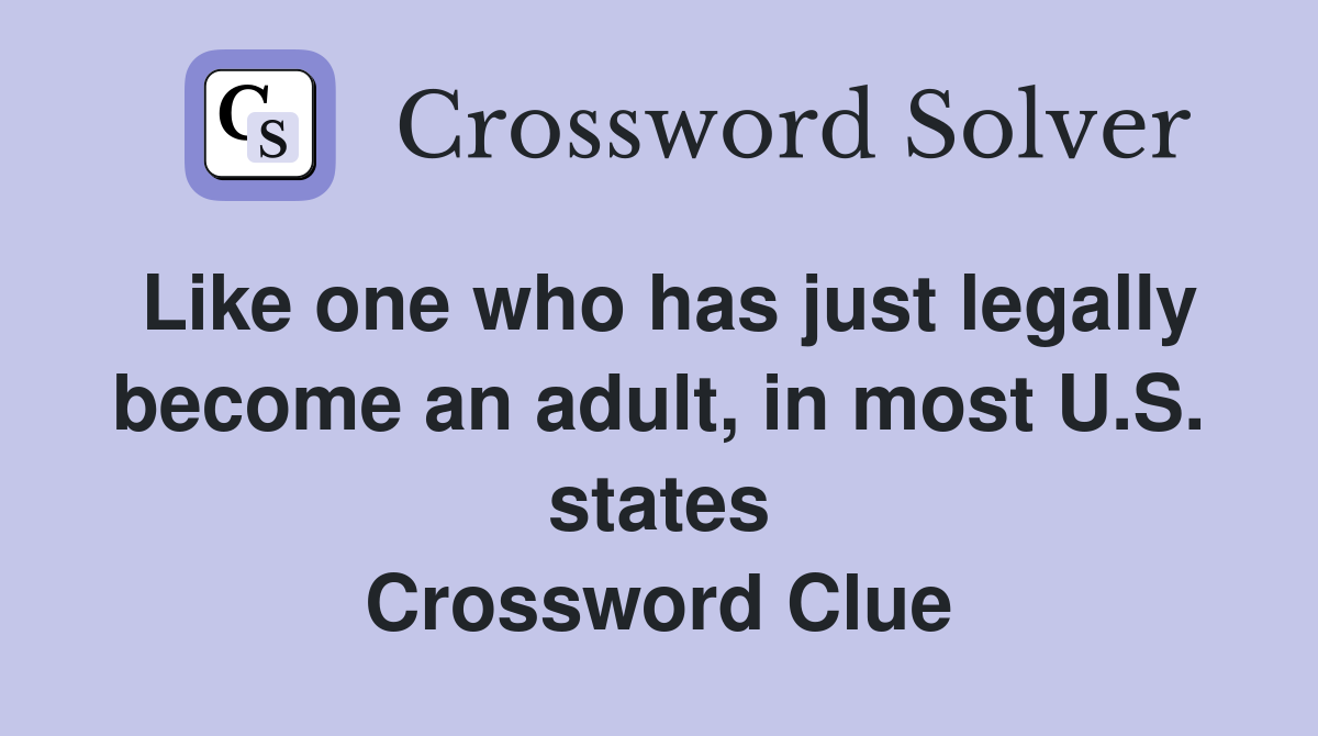 Like one who has just legally become an adult, in most U.S. states Crossword Clue