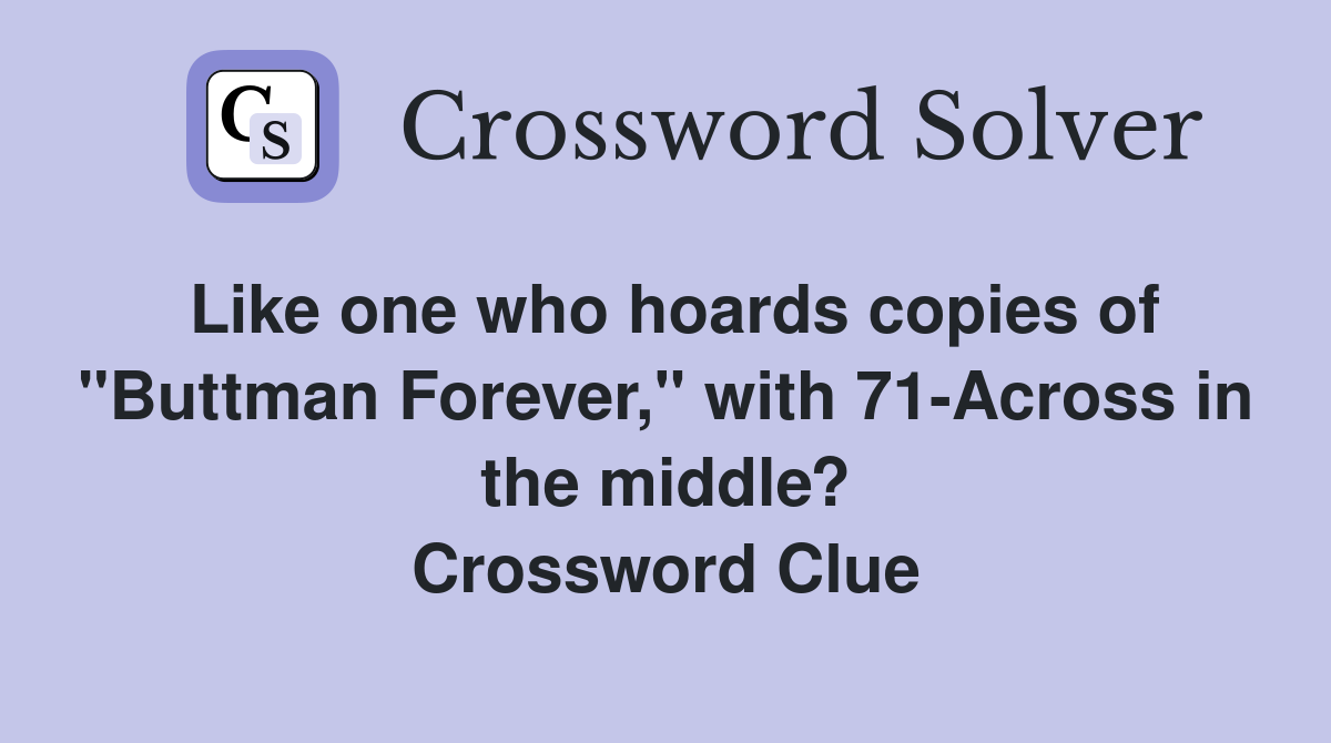 Like one who hoards copies of "Buttman Forever," with 71-Across in the middle? Crossword Clue