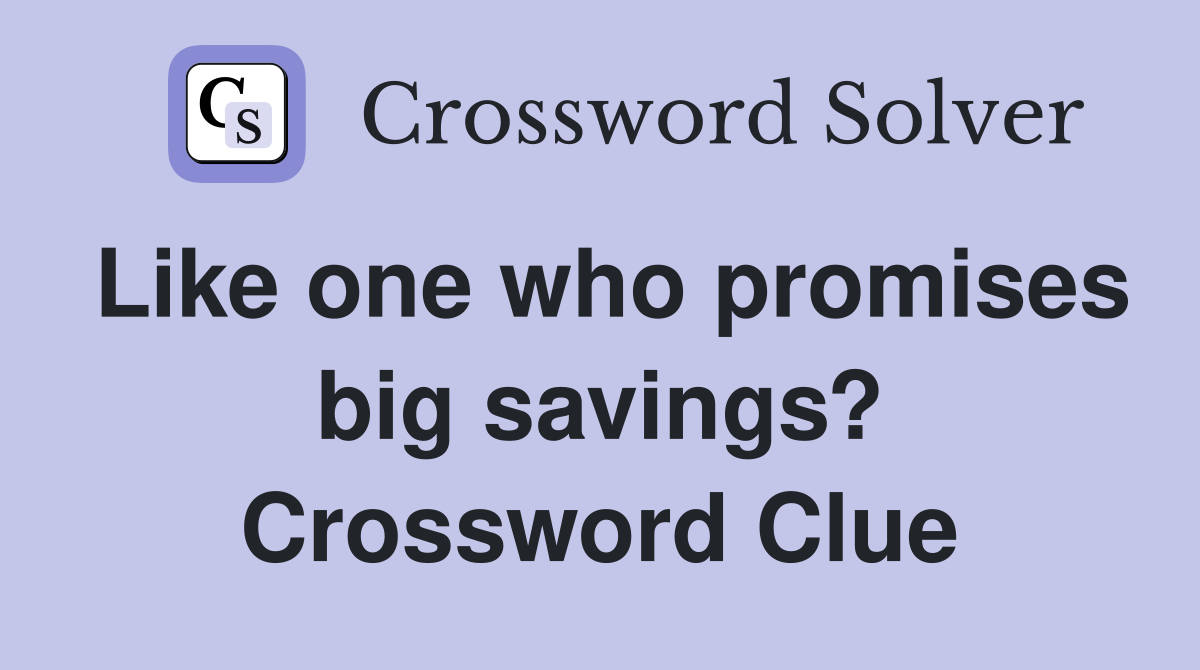 Like one who promises big savings? Crossword Clue