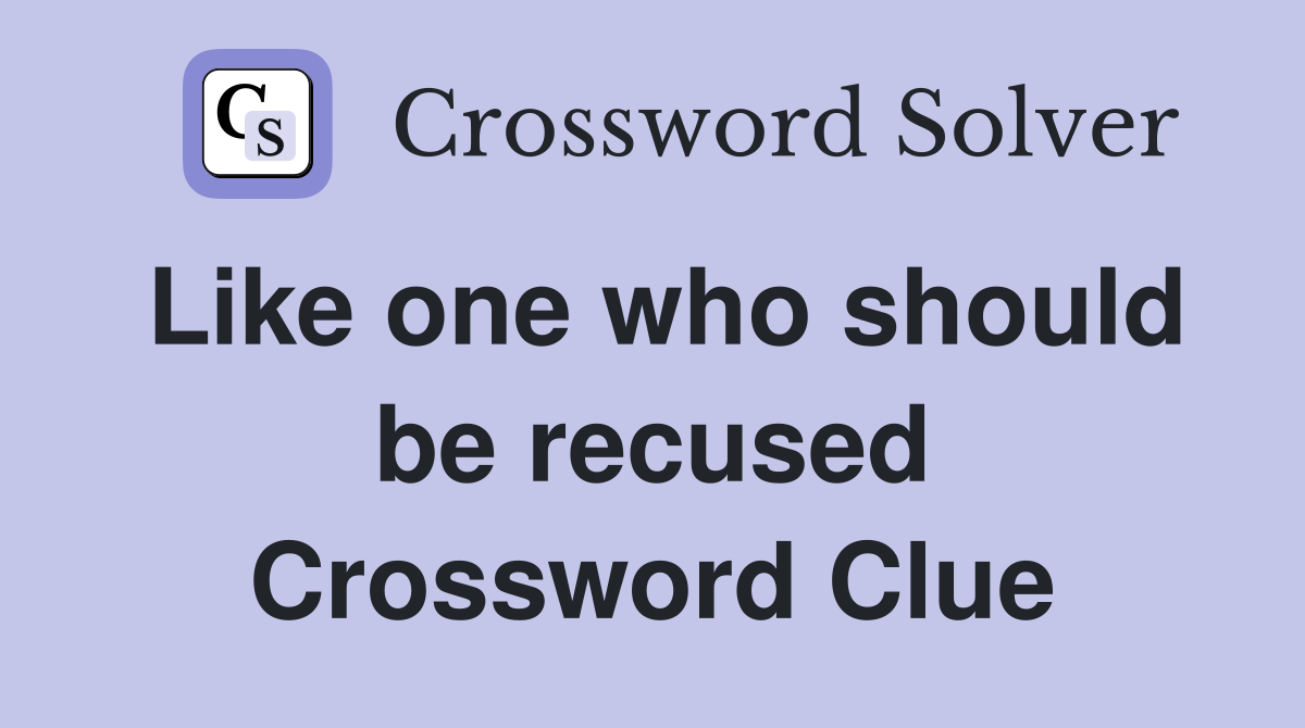 Like one who should be recused Crossword Clue