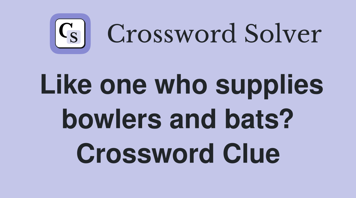 Like one who supplies bowlers and bats? Crossword Clue