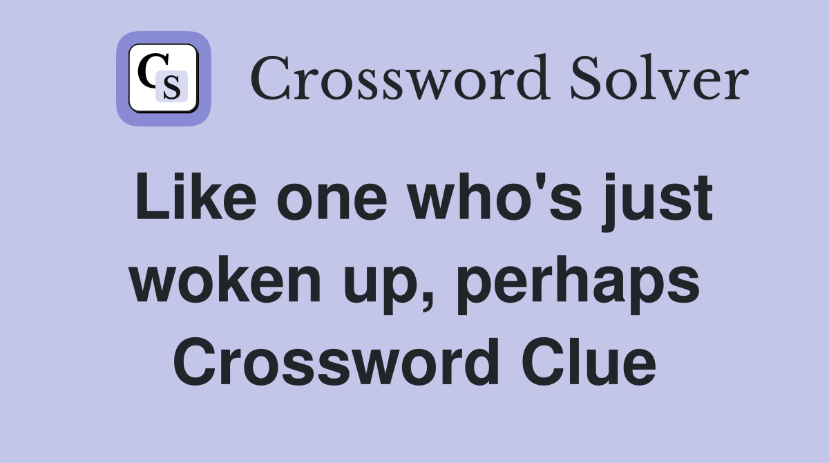 Like one who's just woken up, perhaps Crossword Clue