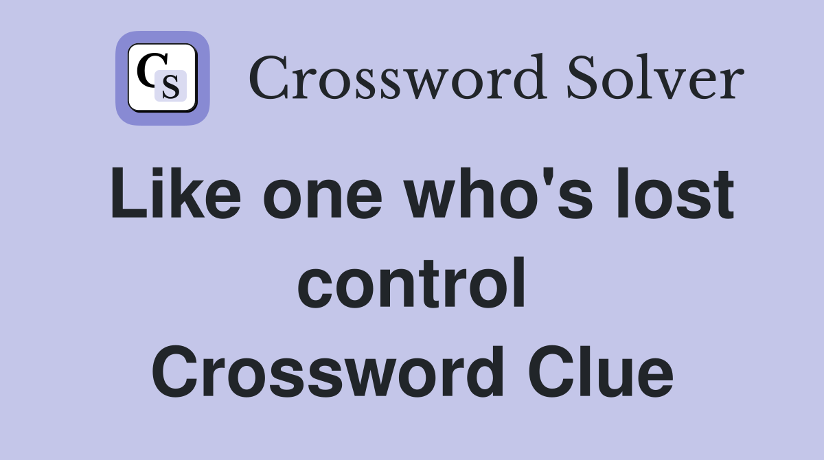 Like one who's lost control Crossword Clue