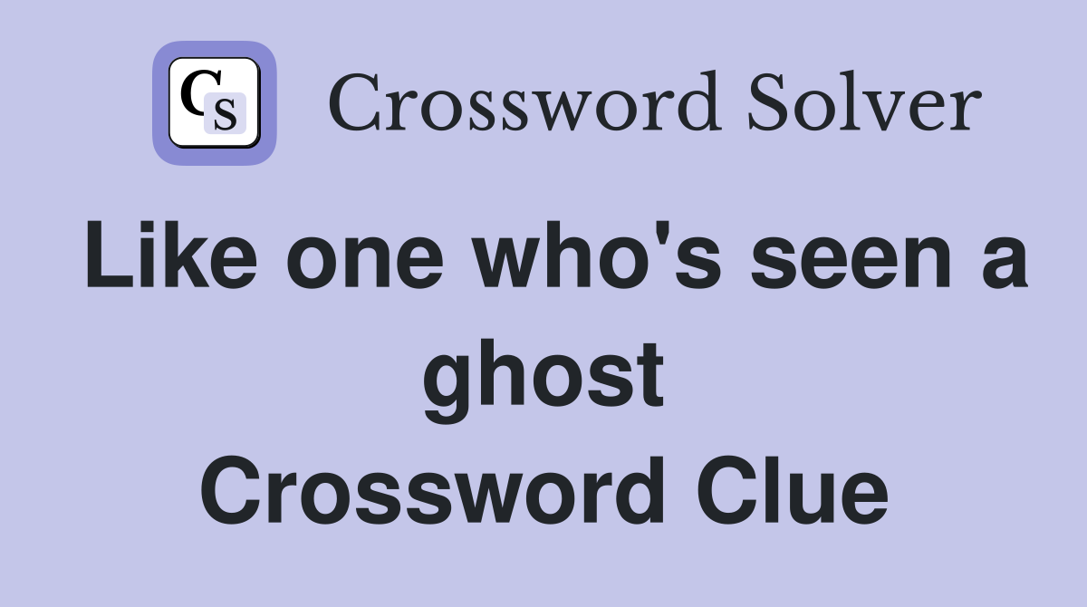 Like one who's seen a ghost Crossword Clue